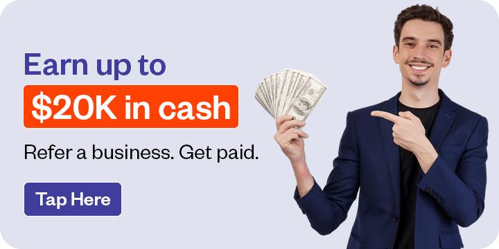 Earn up to $20K in cash - Refer a Business